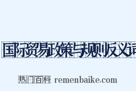 国际贸易政策与规则反义词是什么意思的图片